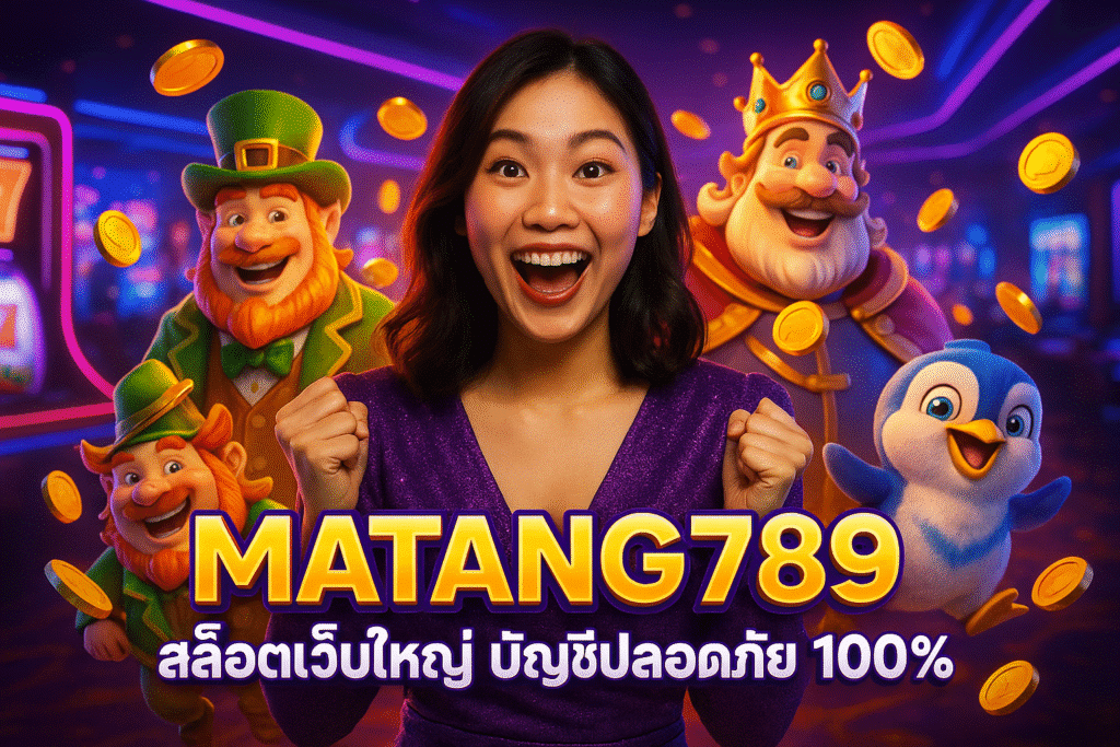 MATANG789 สล็อตเว็บใหญ่ บัญชีปลอดภัย 100%