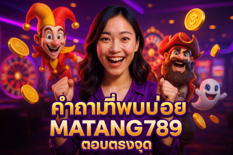 คำถามที่พบบ่อย MATANG789 ตอบตรงจุด