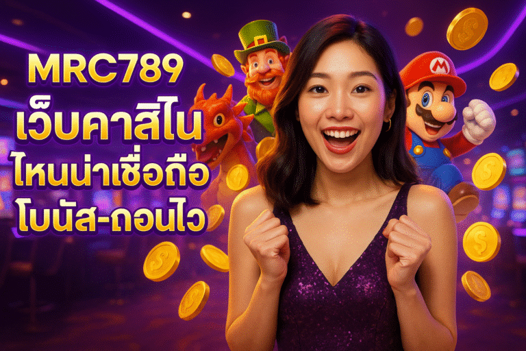 MRC789 เว็บคาสิโน ไหนน่าเชื่อถือ โบนัส-ถอนไว