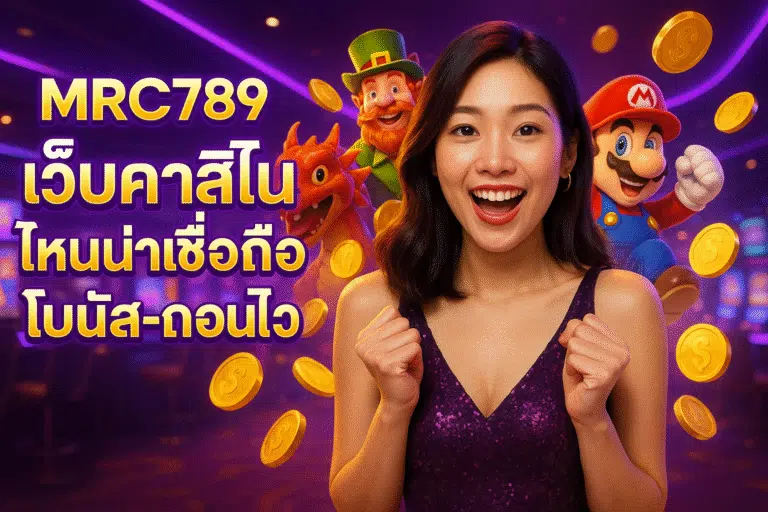 MRC789 เว็บคาสิโน ไหนน่าเชื่อถือ โบนัส-ถอนไว